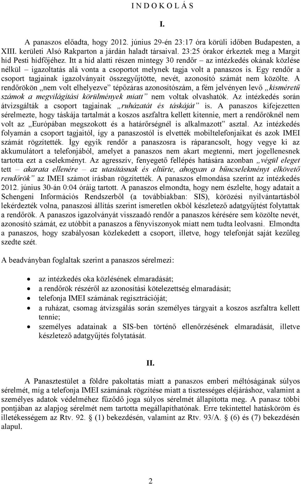 Itt a híd alatti részen mintegy 30 rendőr az intézkedés okának közlése nélkül igazoltatás alá vonta a csoportot melynek tagja volt a panaszos is.