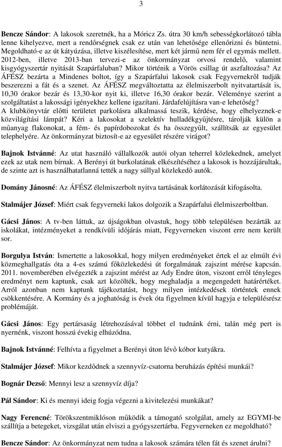 2012-ben, illetve 2013-ban tervezi-e az önkormányzat orvosi rendelő, valamint kisgyógyszertár nyitását Szapárfaluban? Mikor történik a Vörös csillag út aszfaltozása?