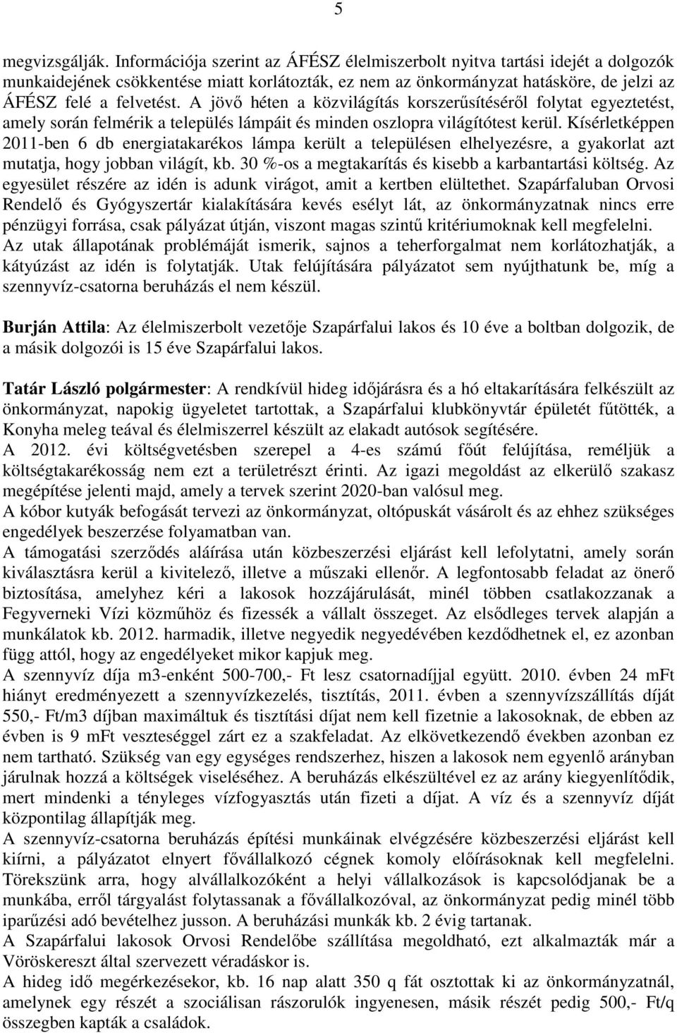 A jövő héten a közvilágítás korszerűsítéséről folytat egyeztetést, amely során felmérik a település lámpáit és minden oszlopra világítótest kerül.