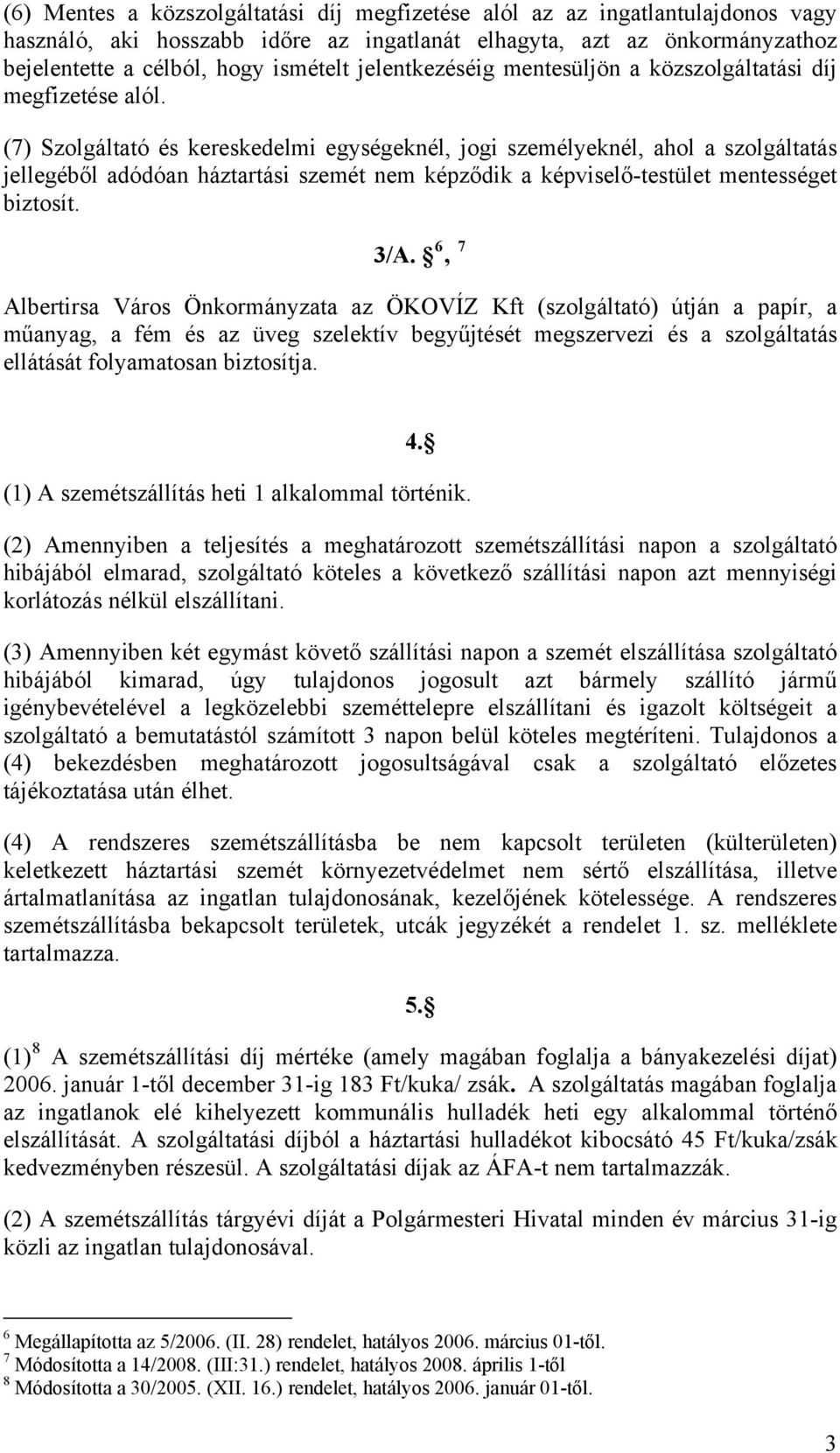 (7) Szolgáltató és kereskedelmi egységeknél, jogi személyeknél, ahol a szolgáltatás jellegéből adódóan háztartási szemét nem képződik a képviselő-testület mentességet biztosít. 3/A.