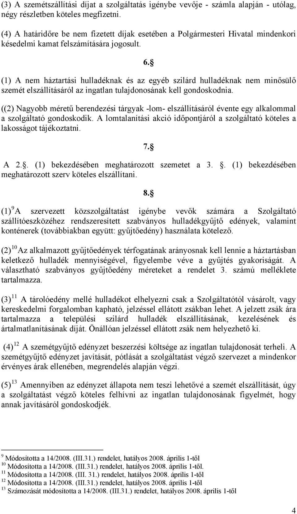 (1) A nem háztartási hulladéknak és az egyéb szilárd hulladéknak nem minősülő szemét elszállításáról az ingatlan tulajdonosának kell gondoskodnia.