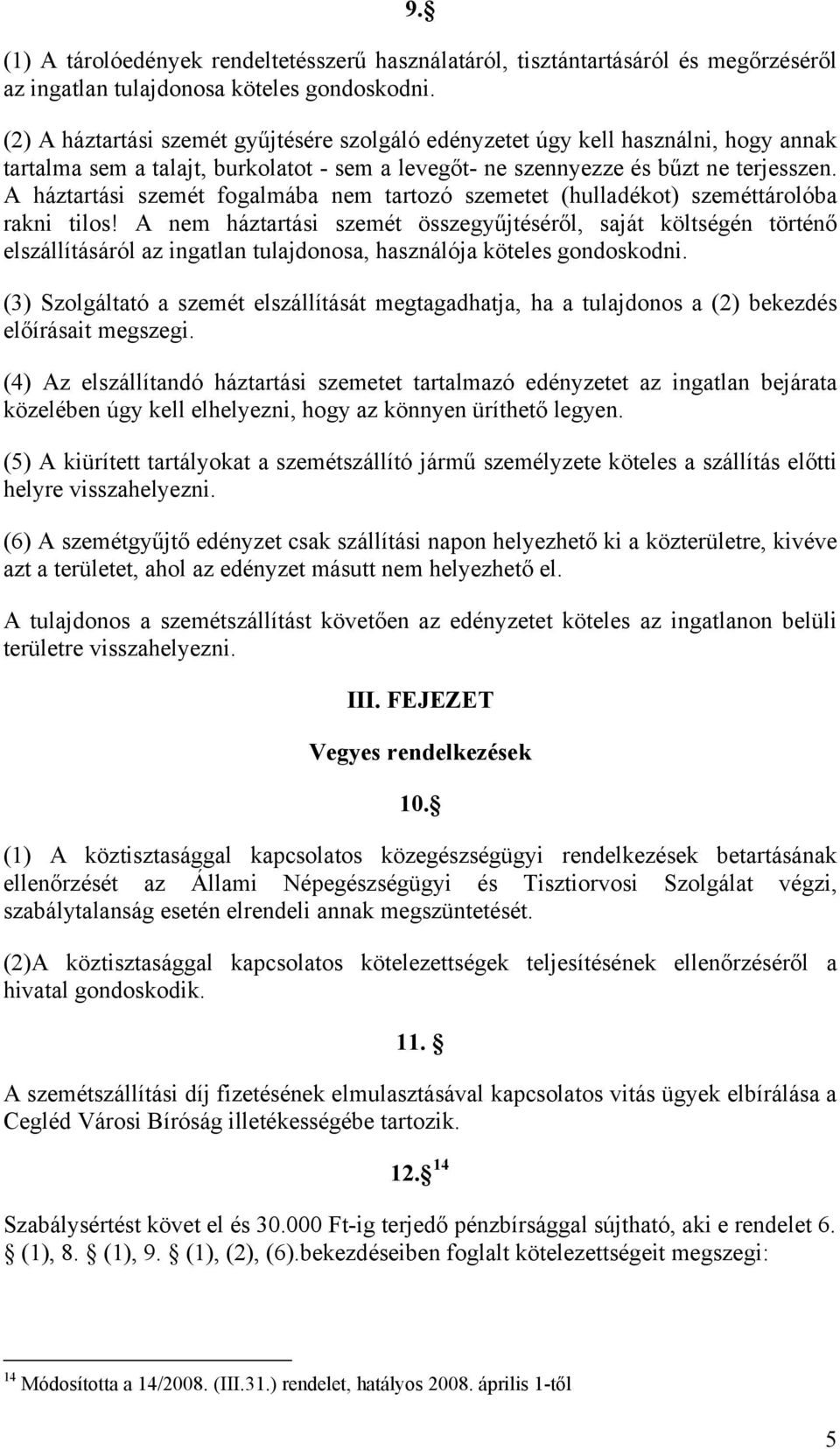 A háztartási szemét fogalmába nem tartozó szemetet (hulladékot) szeméttárolóba rakni tilos!