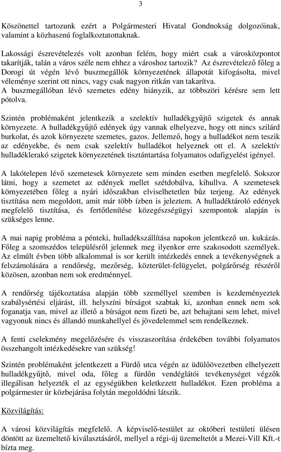 Az észrevételezı fıleg a Dorogi út végén lévı buszmegállók környezetének állapotát kifogásolta, mivel véleménye szerint ott nincs, vagy csak nagyon ritkán van takarítva.