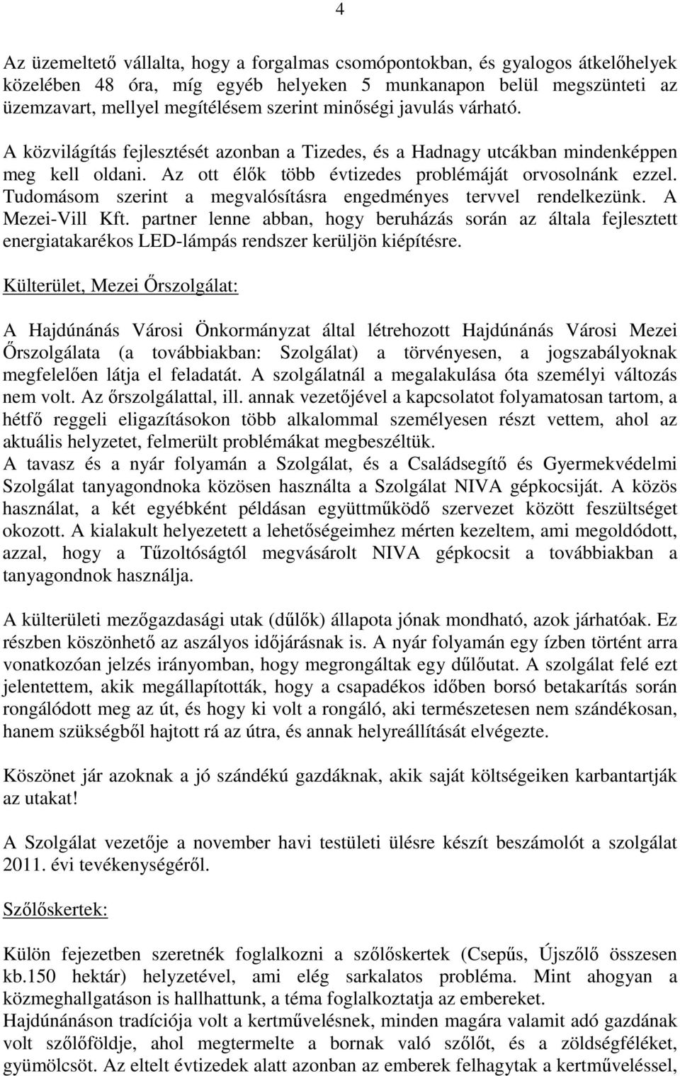Tudomásom szerint a megvalósításra engedményes tervvel rendelkezünk. A Mezei-Vill Kft.