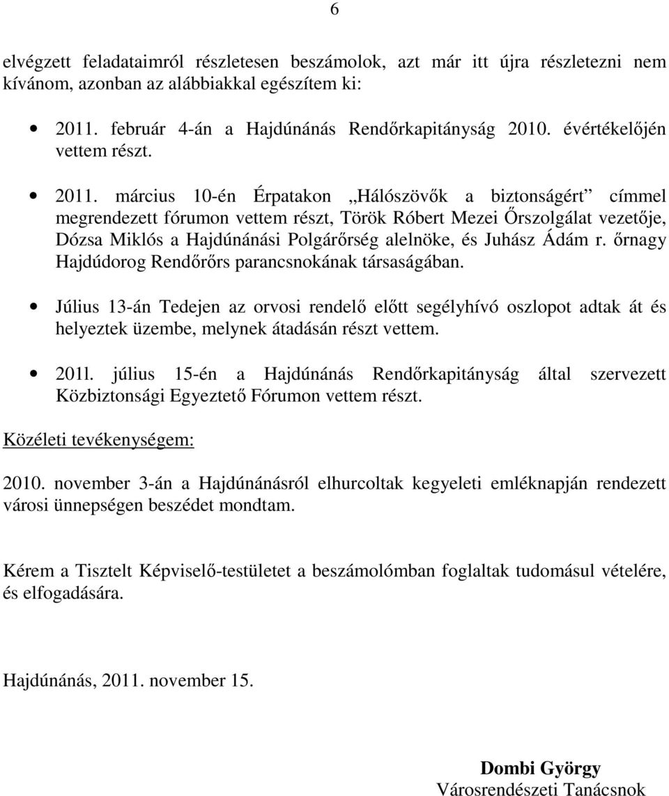 március 10-én Érpatakon Hálószövık a biztonságért címmel megrendezett fórumon vettem részt, Török Róbert Mezei İrszolgálat vezetıje, Dózsa Miklós a Hajdúnánási Polgárırség alelnöke, és Juhász Ádám r.