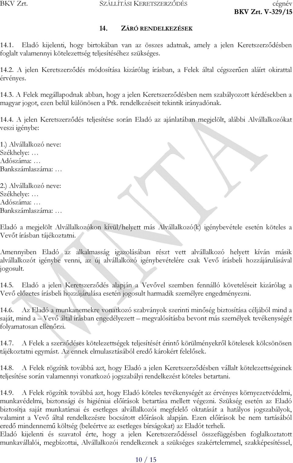 A Felek megállapodnak abban, hogy a jelen Keretszerződésben nem szabályozott kérdésekben a magyar jogot, ezen belül különösen a Ptk. rendelkezéseit tekintik irányadónak. 14.