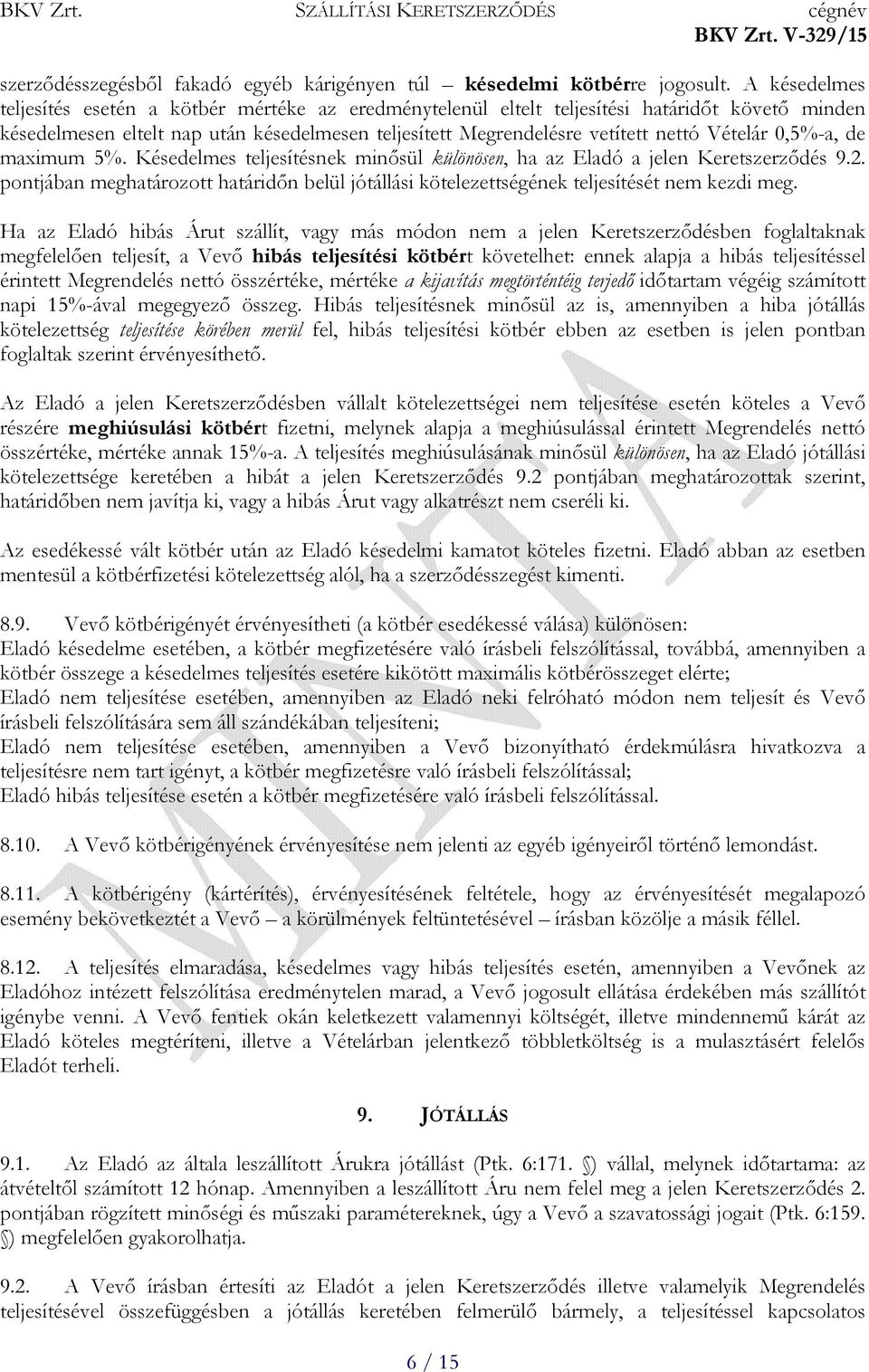 Vételár 0,5%-a, de maximum 5%. Késedelmes teljesítésnek minősül különösen, ha az Eladó a jelen Keretszerződés 9.2.