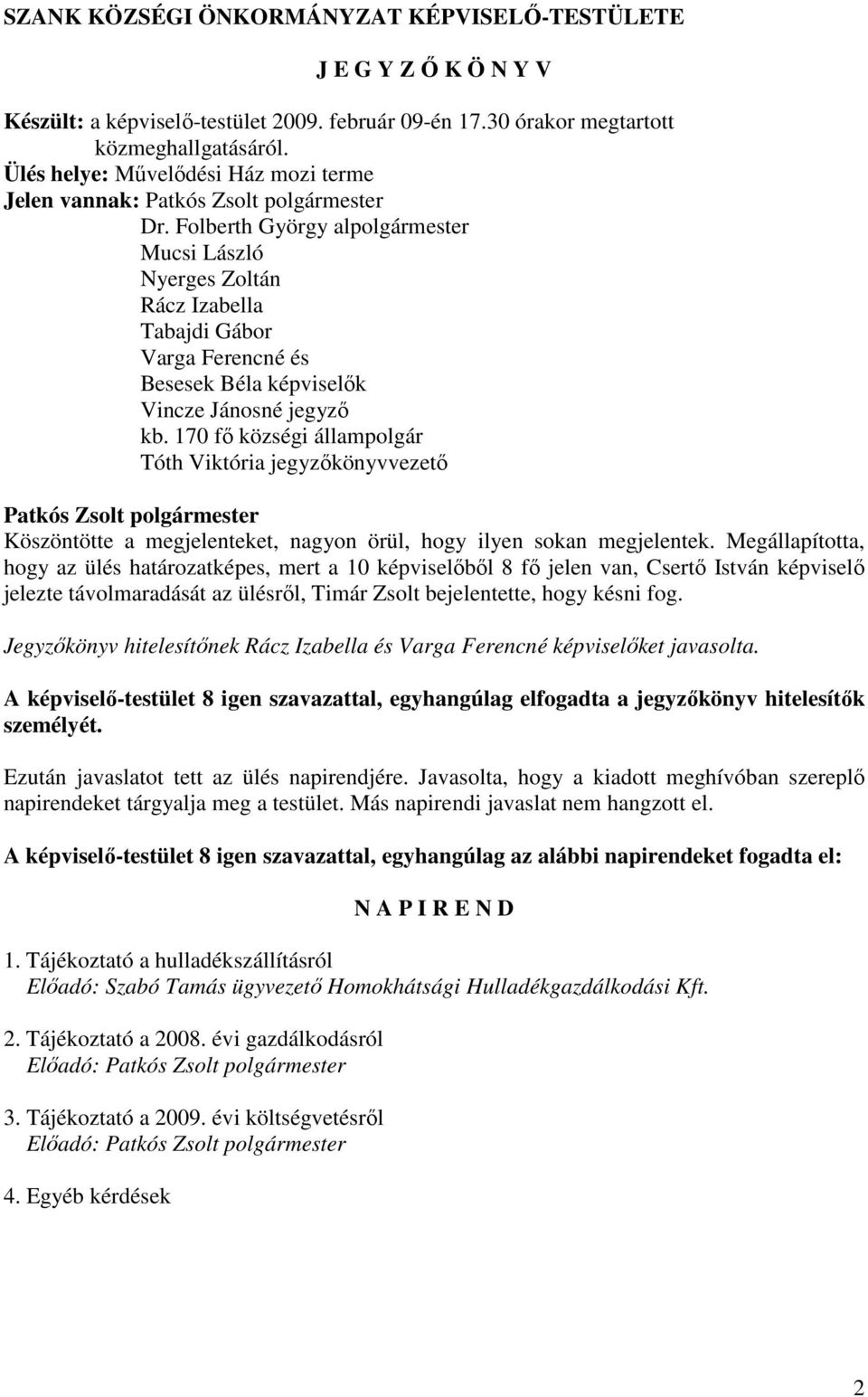 Folberth György alpolgármester Mucsi László Nyerges Zoltán Rácz Izabella Tabajdi Gábor Varga Ferencné és Besesek Béla képviselık Vincze Jánosné jegyzı kb.