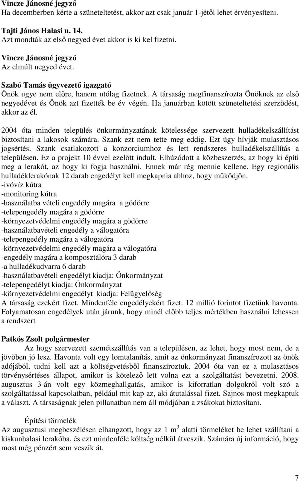 Ha januárban kötött szüneteltetési szerzıdést, akkor az él. 2004 óta minden település önkormányzatának kötelessége szervezett hulladékelszállítást biztosítani a lakosok számára.