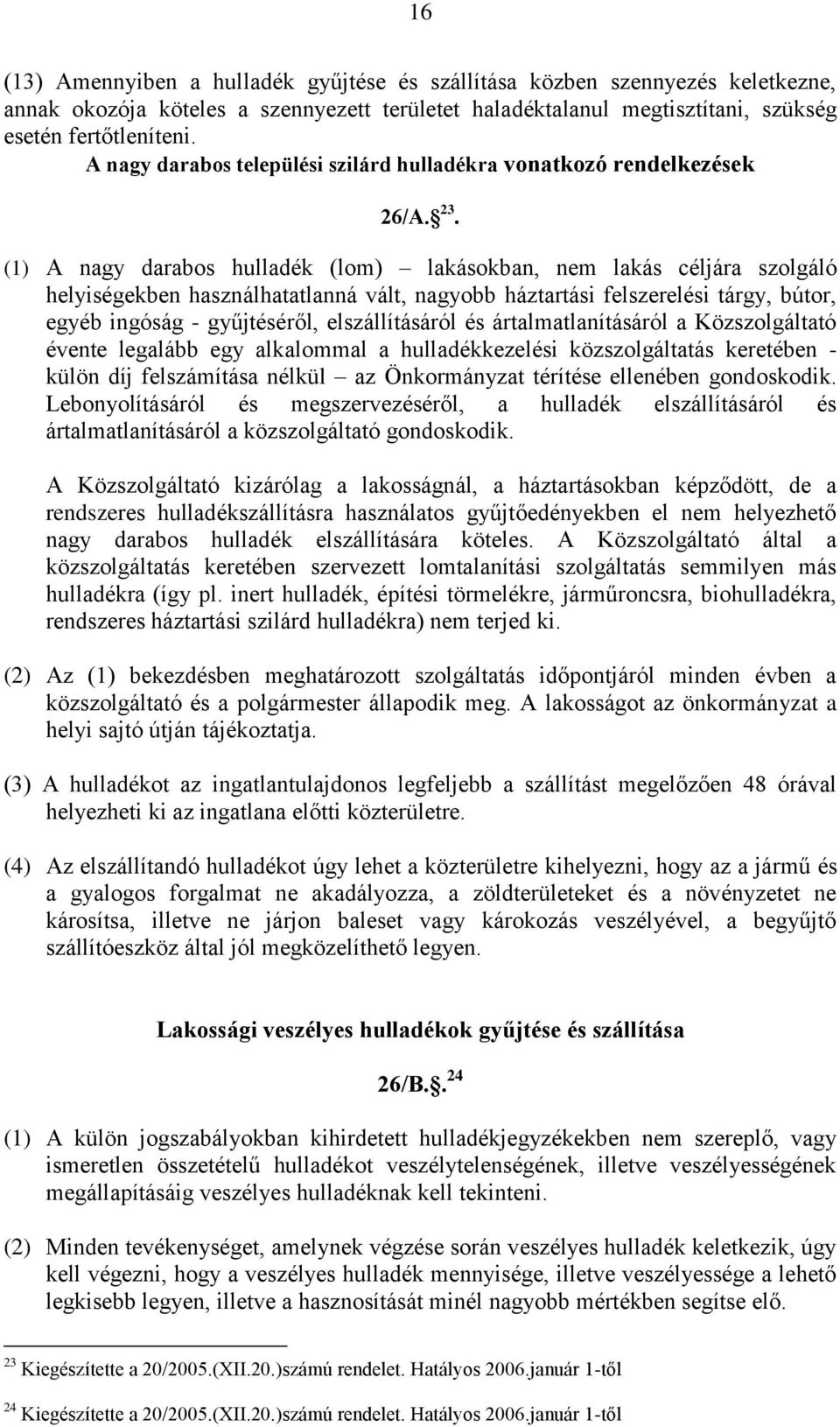 (1) A nagy darabos hulladék (lom) lakásokban, nem lakás céljára szolgáló helyiségekben használhatatlanná vált, nagyobb háztartási felszerelési tárgy, bútor, egyéb ingóság - gyűjtéséről,