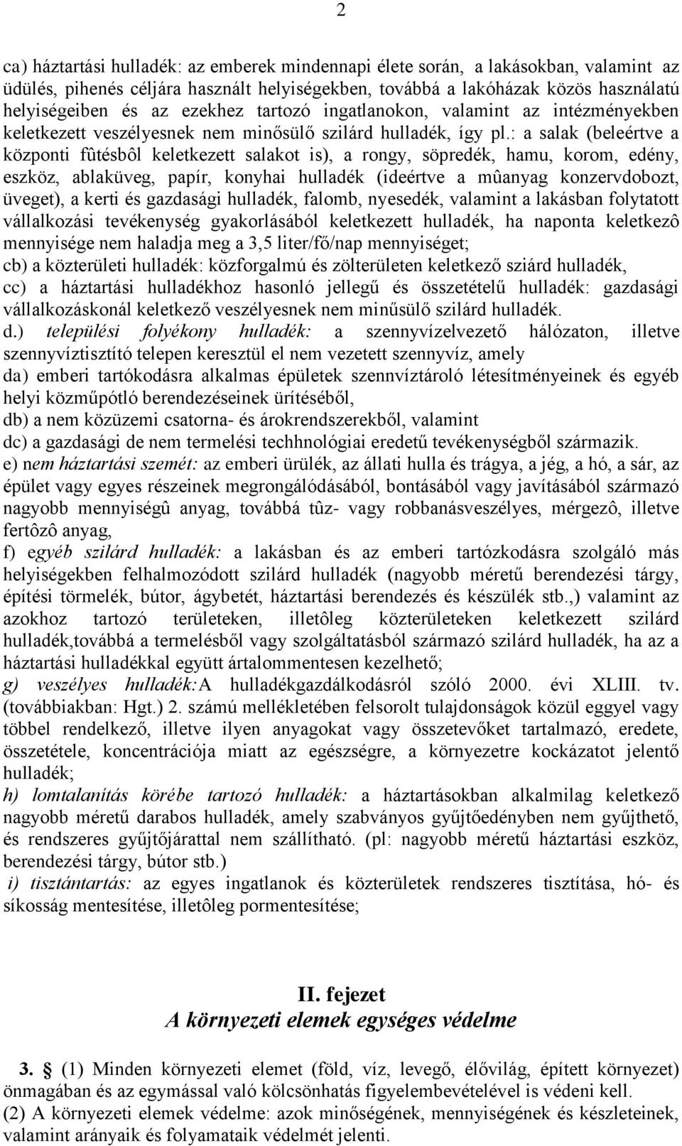 : a salak (beleértve a központi fûtésbôl keletkezett salakot is), a rongy, söpredék, hamu, korom, edény, eszköz, ablaküveg, papír, konyhai hulladék (ideértve a mûanyag konzervdobozt, üveget), a kerti