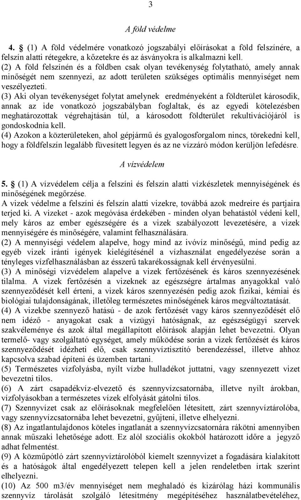 (3) Aki olyan tevékenységet folytat amelynek eredményeként a földterület károsodik, annak az ide vonatkozó jogszabályban foglaltak, és az egyedi kötelezésben meghatározottak végrehajtásán túl, a