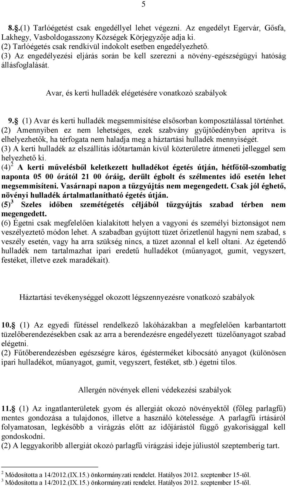 Avar, és kerti hulladék elégetésére vonatkozó szabályok 9. (1) Avar és kerti hulladék megsemmisítése elsősorban komposztálással történhet.