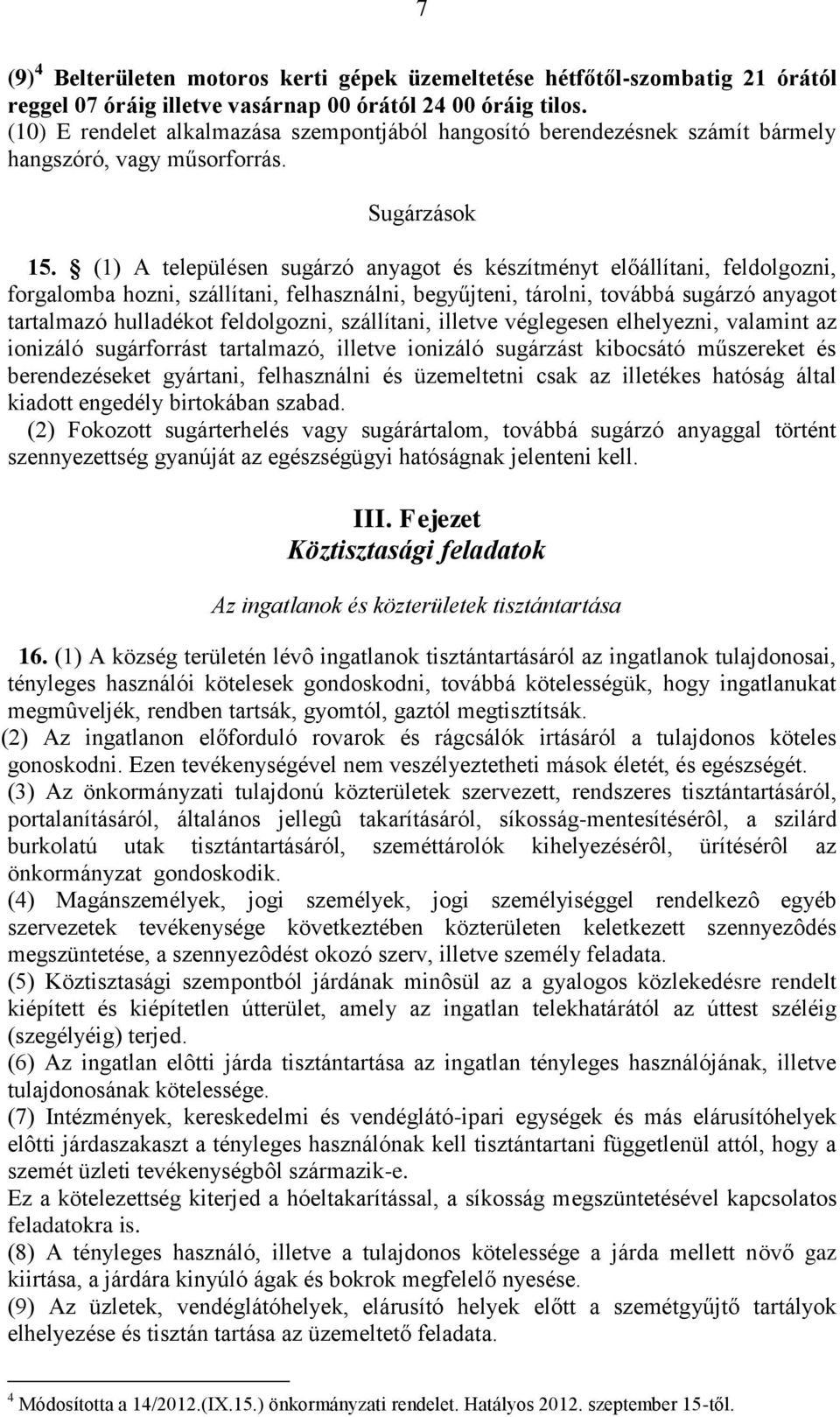 (1) A településen sugárzó anyagot és készítményt előállítani, feldolgozni, forgalomba hozni, szállítani, felhasználni, begyűjteni, tárolni, továbbá sugárzó anyagot tartalmazó hulladékot feldolgozni,