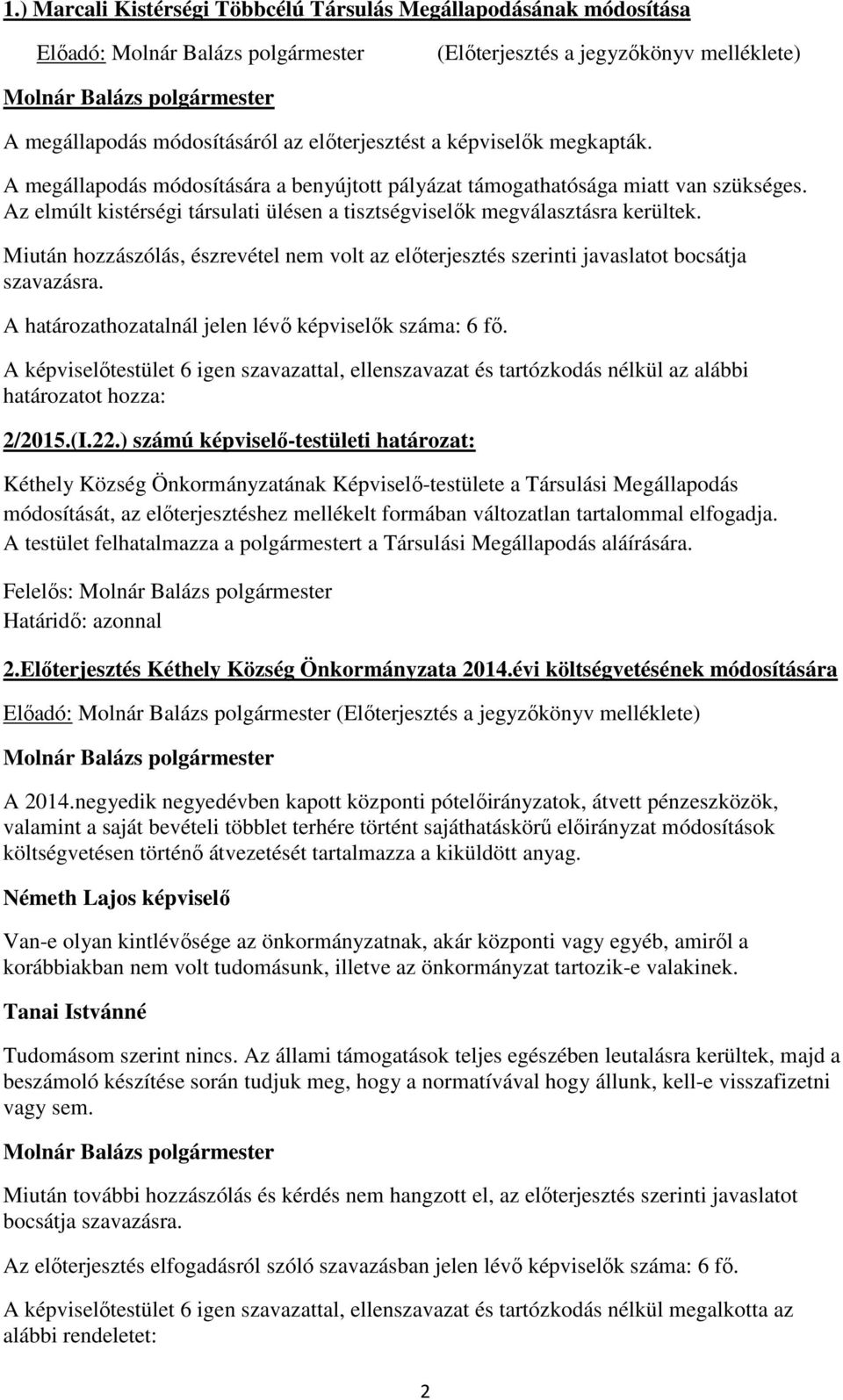 Miután hozzászólás, észrevétel nem volt az előterjesztés szerinti javaslatot bocsátja szavazásra. 2/2015.(I.22.