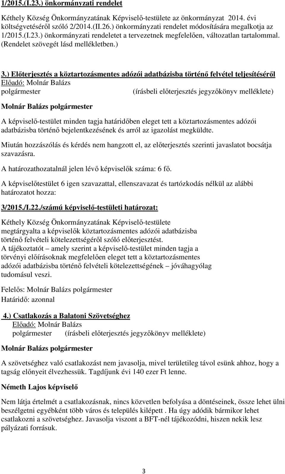 ) Előterjesztés a köztartozásmentes adózói adatbázisba történő felvétel teljesítéséről Előadó: Molnár Balázs polgármester (írásbeli előterjesztés jegyzőkönyv melléklete) A képviselő-testület minden