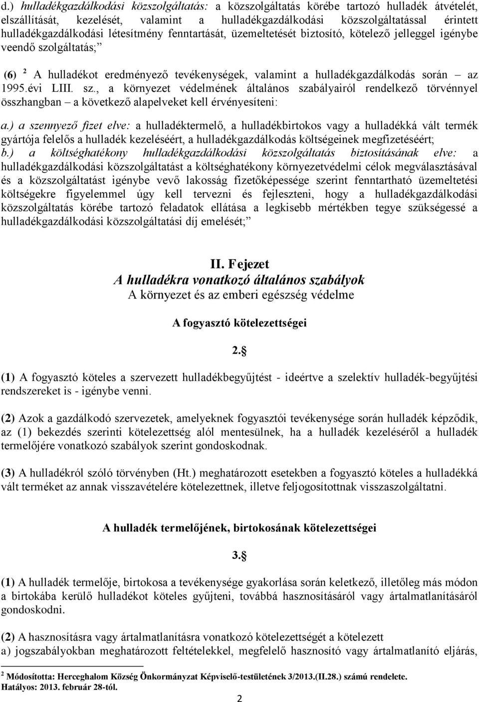 során az 1995.évi LIII. sz., a környezet védelmének általános szabályairól rendelkező törvénnyel összhangban a következő alapelveket kell érvényesíteni: a.