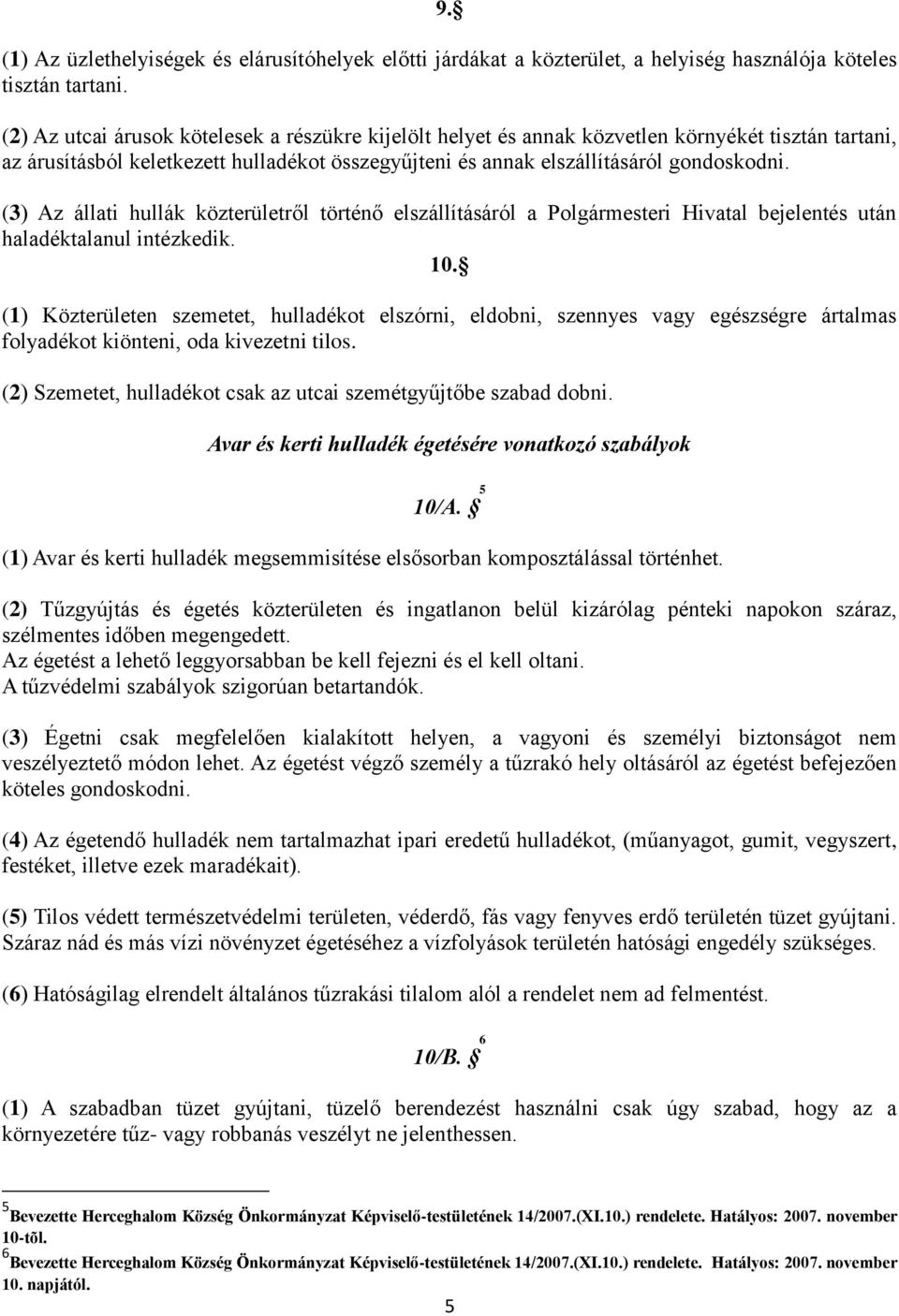 (3) Az állati hullák közterületről történő elszállításáról a Polgármesteri Hivatal bejelentés után haladéktalanul intézkedik. 10.