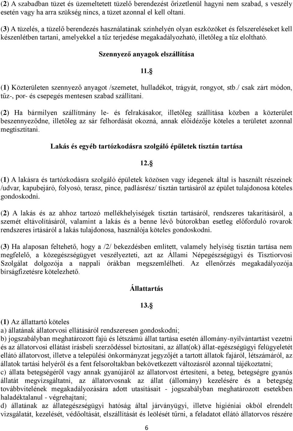 Szennyező anyagok elszállítása 11. (1) Közterületen szennyező anyagot /szemetet, hulladékot, trágyát, rongyot, stb./ csak zárt módon, tűz-, por- és csepegés mentesen szabad szállítani.