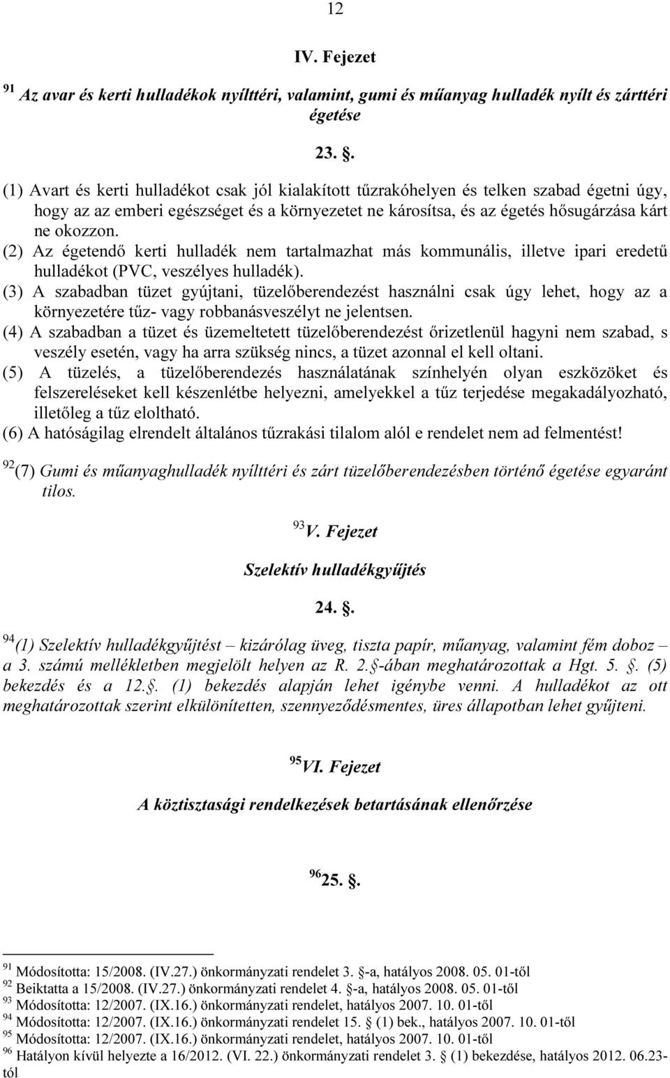 (2) Az égetendő kerti hulladék nem tartalmazhat más kommunális, illetve ipari eredetű hulladékot (PVC, veszélyes hulladék).