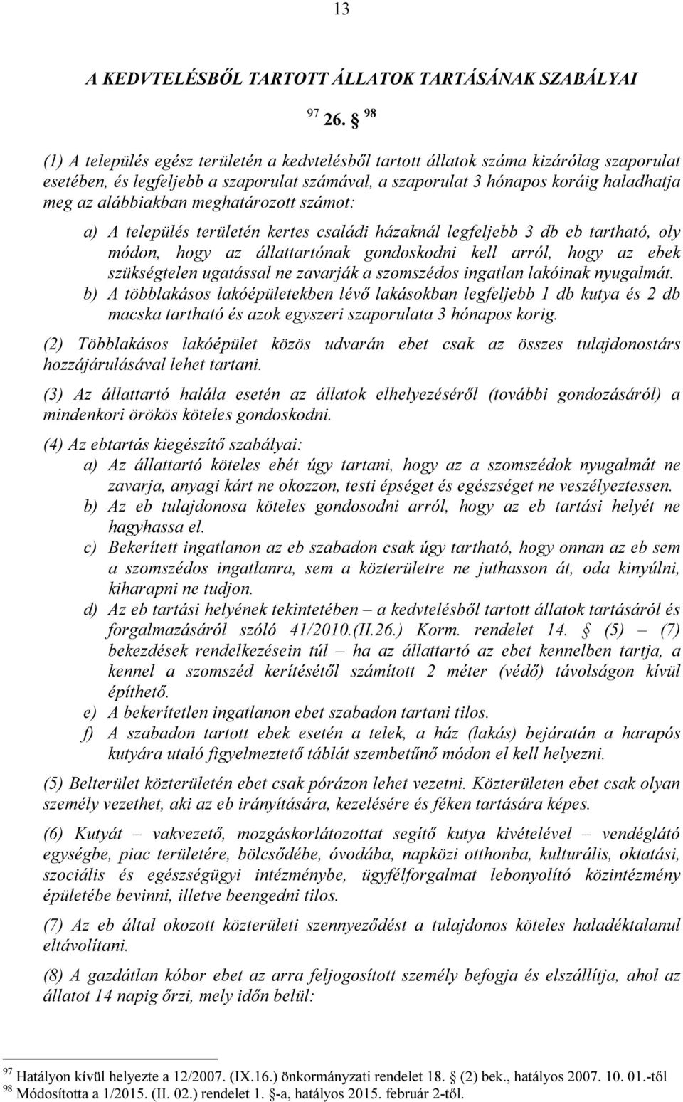 meghatározott számot: a) A település területén kertes családi házaknál legfeljebb 3 db eb tartható, oly módon, hogy az állattartónak gondoskodni kell arról, hogy az ebek szükségtelen ugatással ne