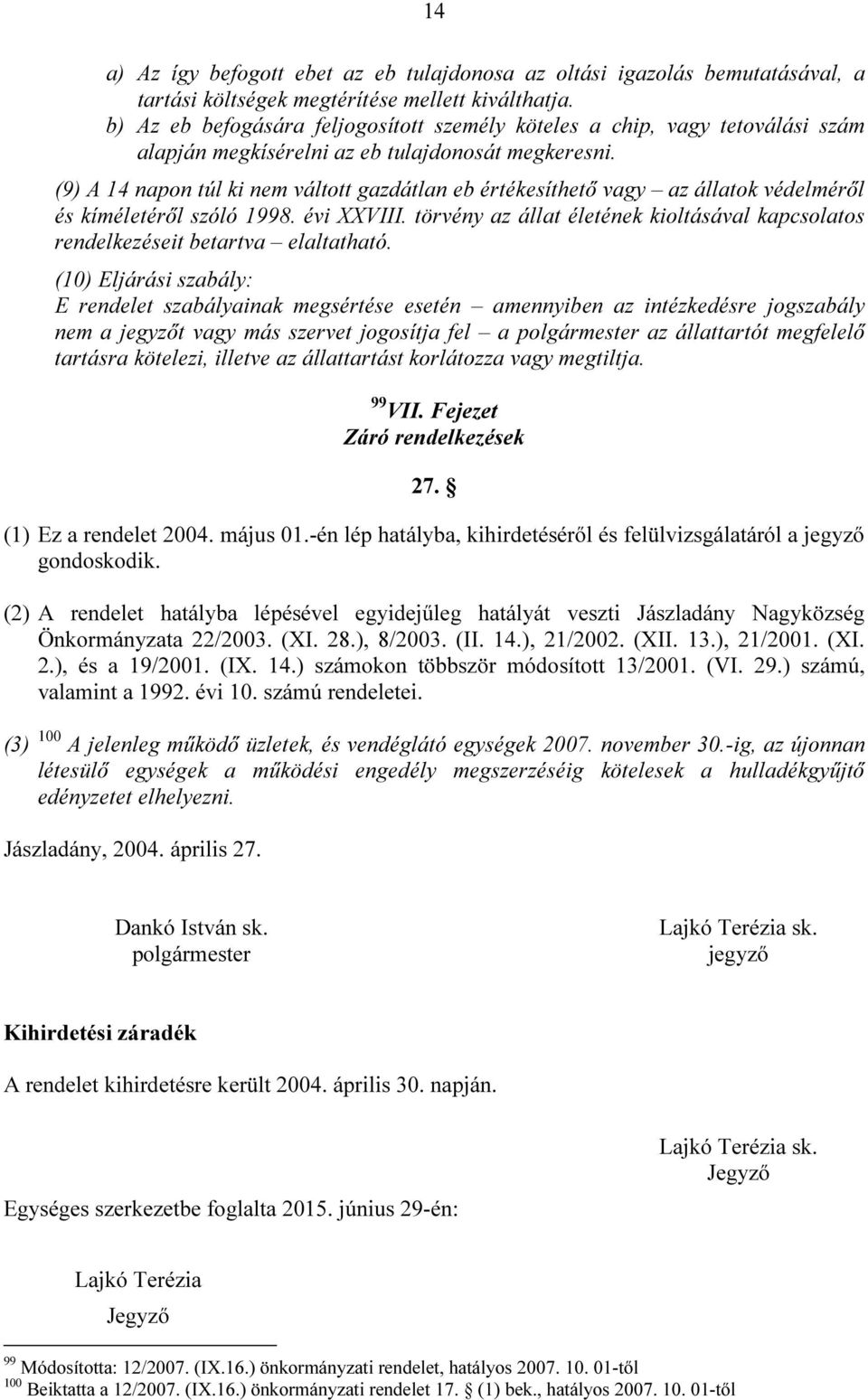 (9) A 14 napon túl ki nem váltott gazdátlan eb értékesíthető vagy az állatok védelméről és kíméletéről szóló 1998. évi XXVIII.