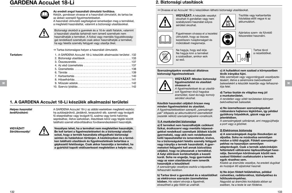 Biztonsági okokból a gyerekek és a 16 év alatti fiatalok, valamint a használati utasítás tartalmát nem ismerő személyek nem használhatják a terméket.