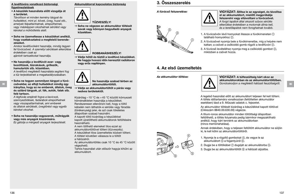 Amikor levélfúvóként használja,mindig tegyen fel fúvócsövet. A személyisérülések elkerülése érdekében csak az ajánlott tartozékokat használja.