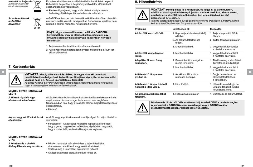 A GARDENA AccuJet 18-Li vezeték nélküli levélfúvóban olyan lítium-ionos cellák vannak, amelyeket az élettartamuk lejártával nem szabad a normál háztartási hulladékba helyezni.