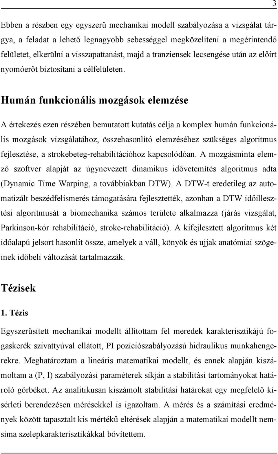 Humán funkcionális mozgások elemzése A értekezés ezen részében bemutatott kutatás célja a komplex humán funkcionális mozgások vizsgálatához, összehasonlító elemzéséhez szükséges algoritmus