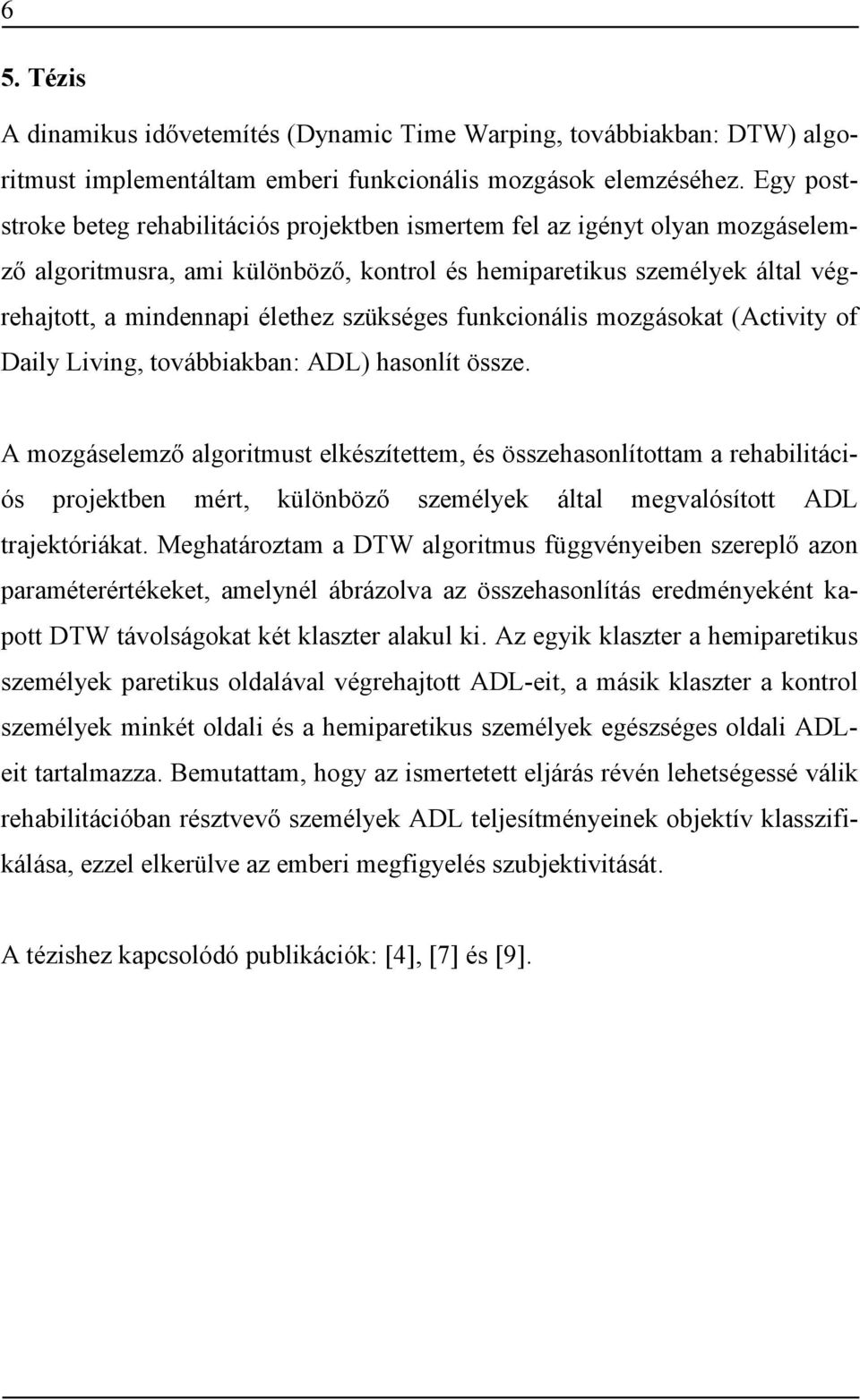 szükséges funkcionális mozgásokat (Activity of Daily Living, továbbiakban: ADL) hasonlít össze.