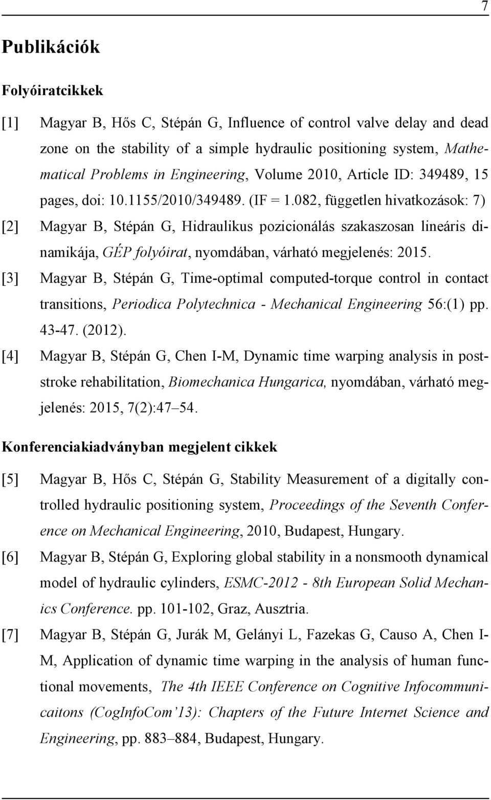 082, független hivatkozások: 7) [2] Magyar B, Stépán G, Hidraulikus pozicionálás szakaszosan lineáris dinamikája, GÉP folyóirat, nyomdában, várható megjelenés: 2015.