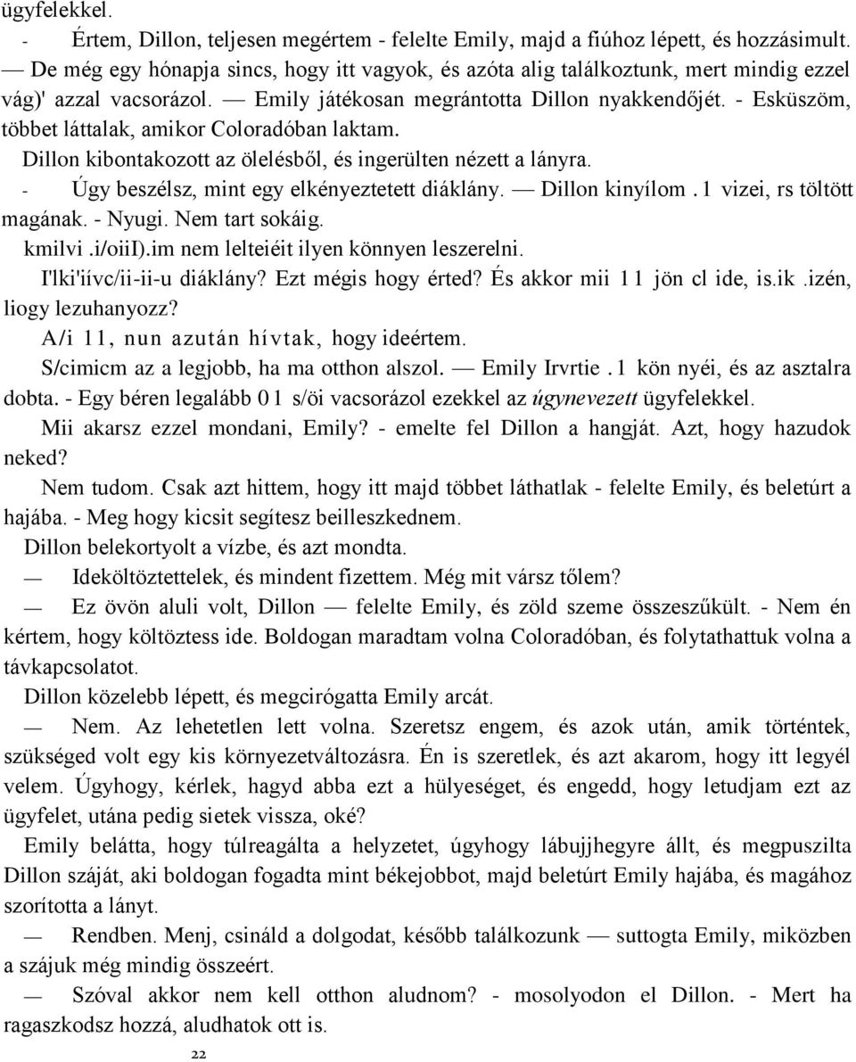 - Esküszöm, többet láttalak, amikor Coloradóban laktam. Dillon kibontakozott az ölelésből, és ingerülten nézett a lányra. - Úgy beszélsz, mint egy elkényeztetett diáklány. Dillon kinyílom.