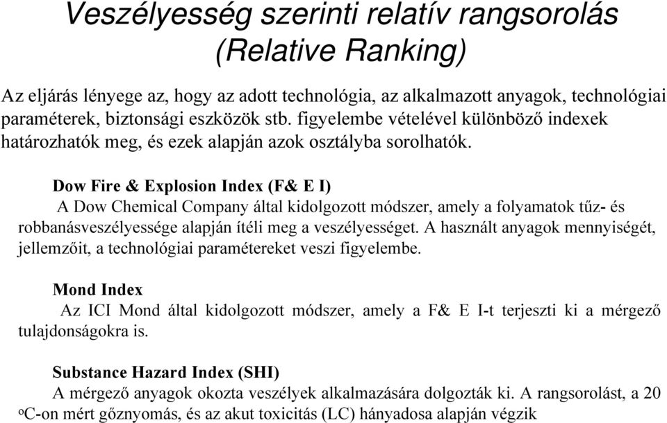 Dow Fire & Explosion Index (F& E I) A Dow Chemical Company által kidolgozott módszer, amely a folyamatok tűz- és robbanásveszélyessége alapján ítéli meg a veszélyességet.