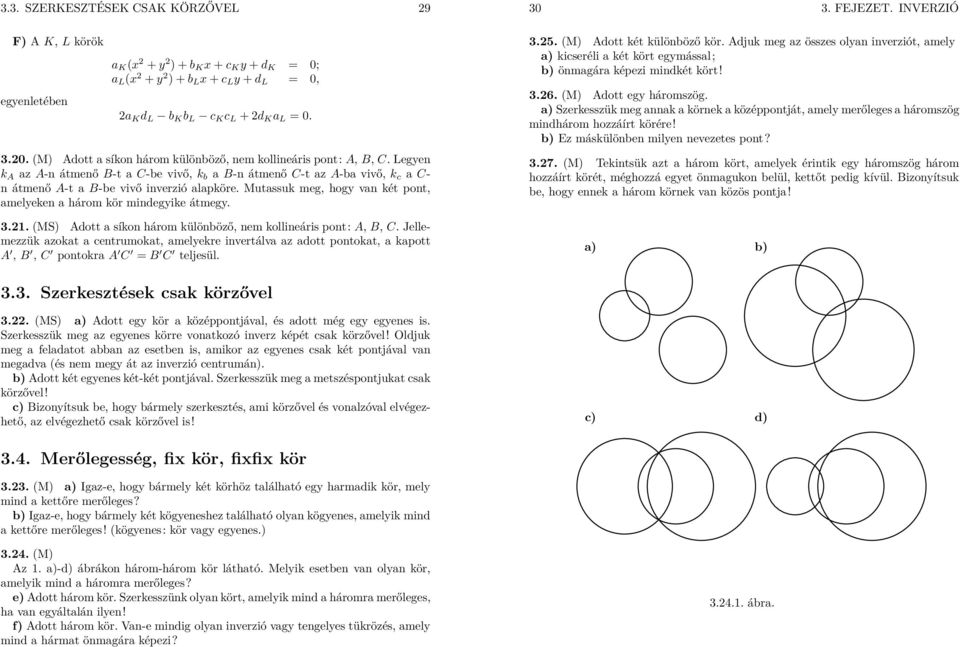 (MS) dott a síkon három különböző, nem kollineáris pont:,, C. Jellemezzük azokat a centrumokat, amelyekre invertálva az adott pontokat, a kapott,, C pontokra C = C teljesül. 30 3. FEJEZET. INVERZIÓ 3.