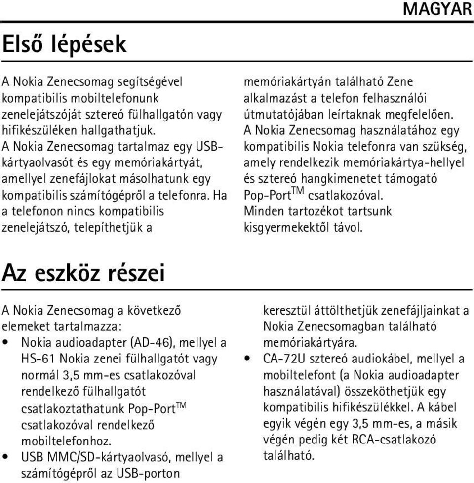 Ha a telefonon nincs kompatibilis zenelejátszó, telepíthetjük a Az eszköz részei A Nokia Zenecsomag a következõ elemeket tartalmazza: Nokia audioadapter (AD-46), mellyel a HS-61 Nokia zenei