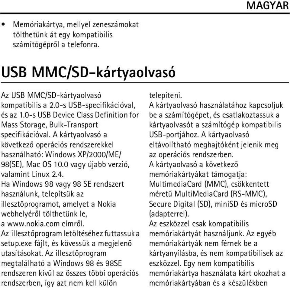 0 vagy újabb verzió, valamint Linux 2.4. Ha Windows 98 vagy 98 SE rendszert használunk, telepítsük az illesztõprogramot, amelyet a Nokia webhelyérõl tölthetünk le, a www.nokia.com címrõl.