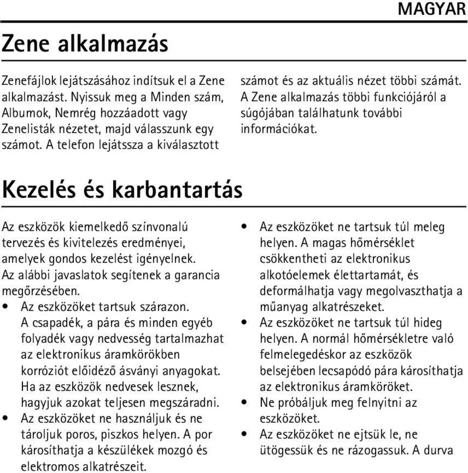 Az alábbi javaslatok segítenek a garancia megõrzésében. Az eszközöket tartsuk szárazon.