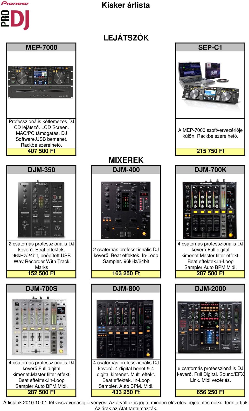 96kHz/24bit, beépített USB Wav Recorder With Track keverı.full digital kimenet.master filter effekt. Beat effektek.in-loop 2 csatornás professzionális DJ keverı. Beat effektek. In-Loop Sampler.