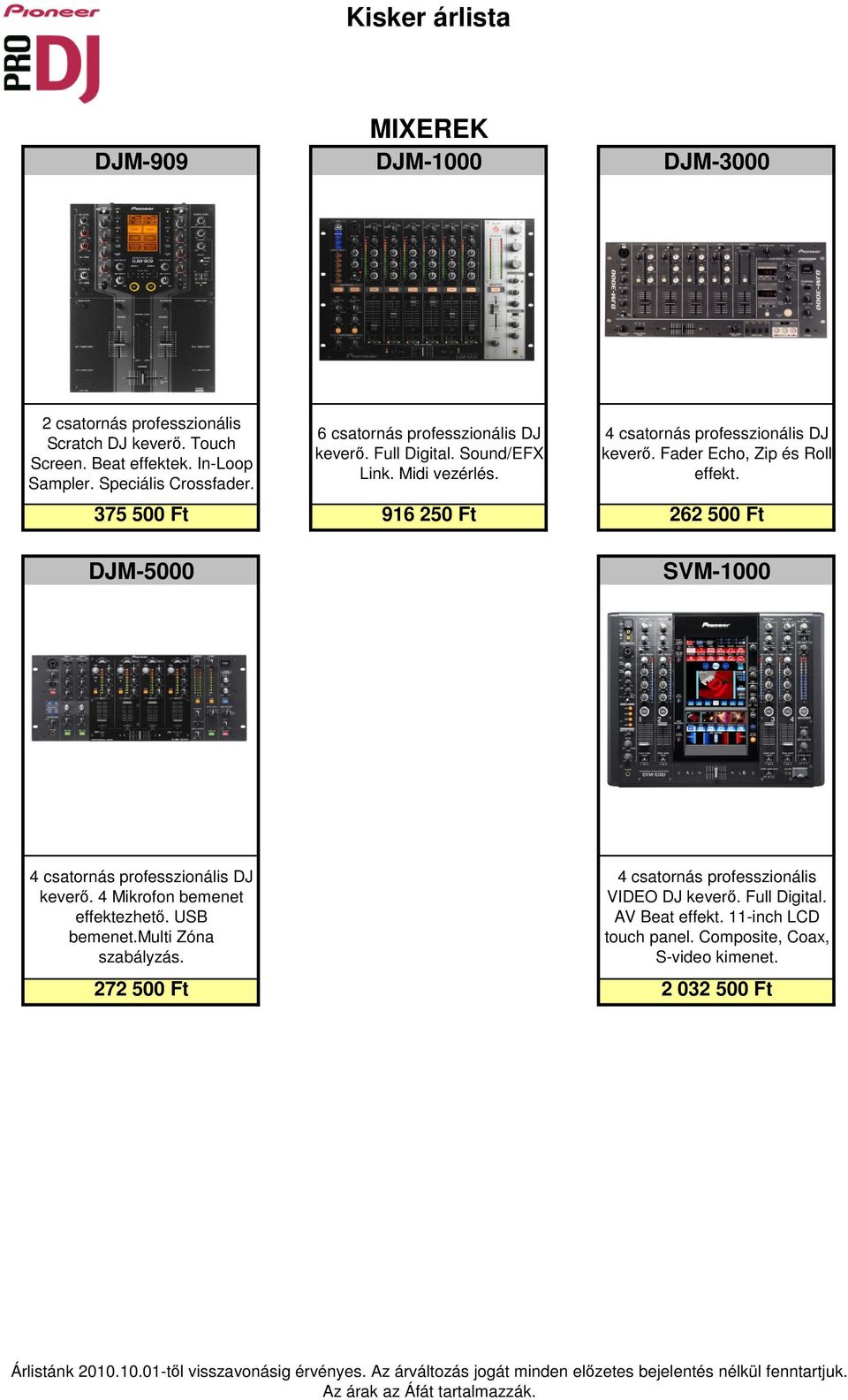 375 500 Ft 916 250 Ft 262 500 Ft DJM-5000 SVM-1000 keverı. 4 Mikrofon bemenet effektezhetı. USB bemenet.multi Zóna szabályzás.