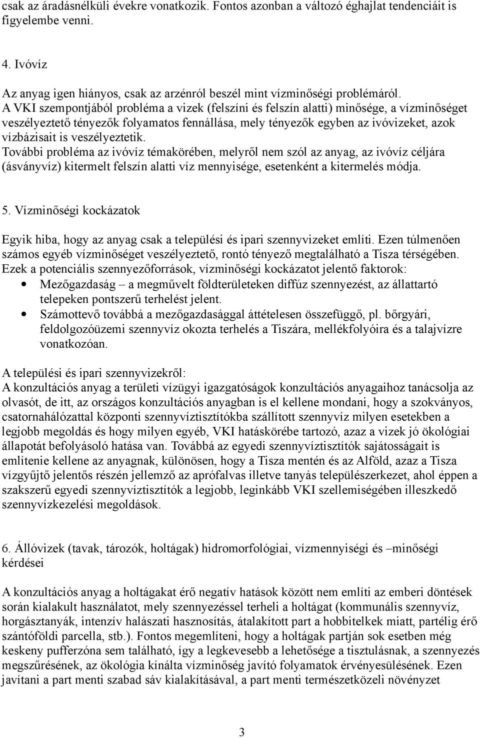 veszélyeztetik. További probléma az ivóvíz témakörében, melyről nem szól az anyag, az ivóvíz céljára (ásványvíz) kitermelt felszín alatti víz mennyisége, esetenként a kitermelés módja. 5.