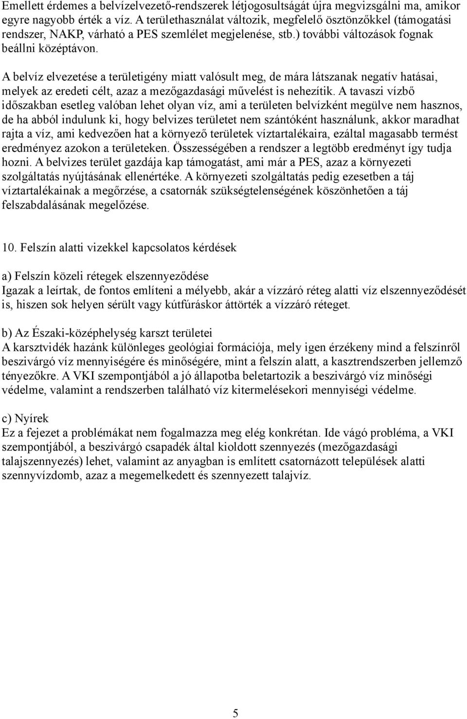 A belvíz elvezetése a területigény miatt valósult meg, de mára látszanak negatív hatásai, melyek az eredeti célt, azaz a mezőgazdasági művelést is nehezítik.