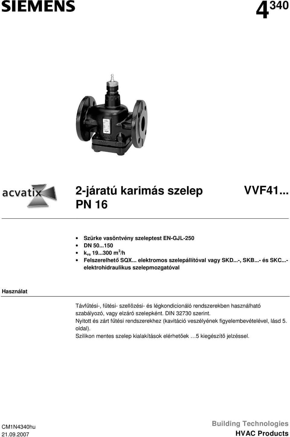 ..- elektrohidraulikus szelepmozgatóval Használat Távfűtési-, fűtési- szellőzési- és légkondicionáló rendszerekben használható szabályozó, vagy