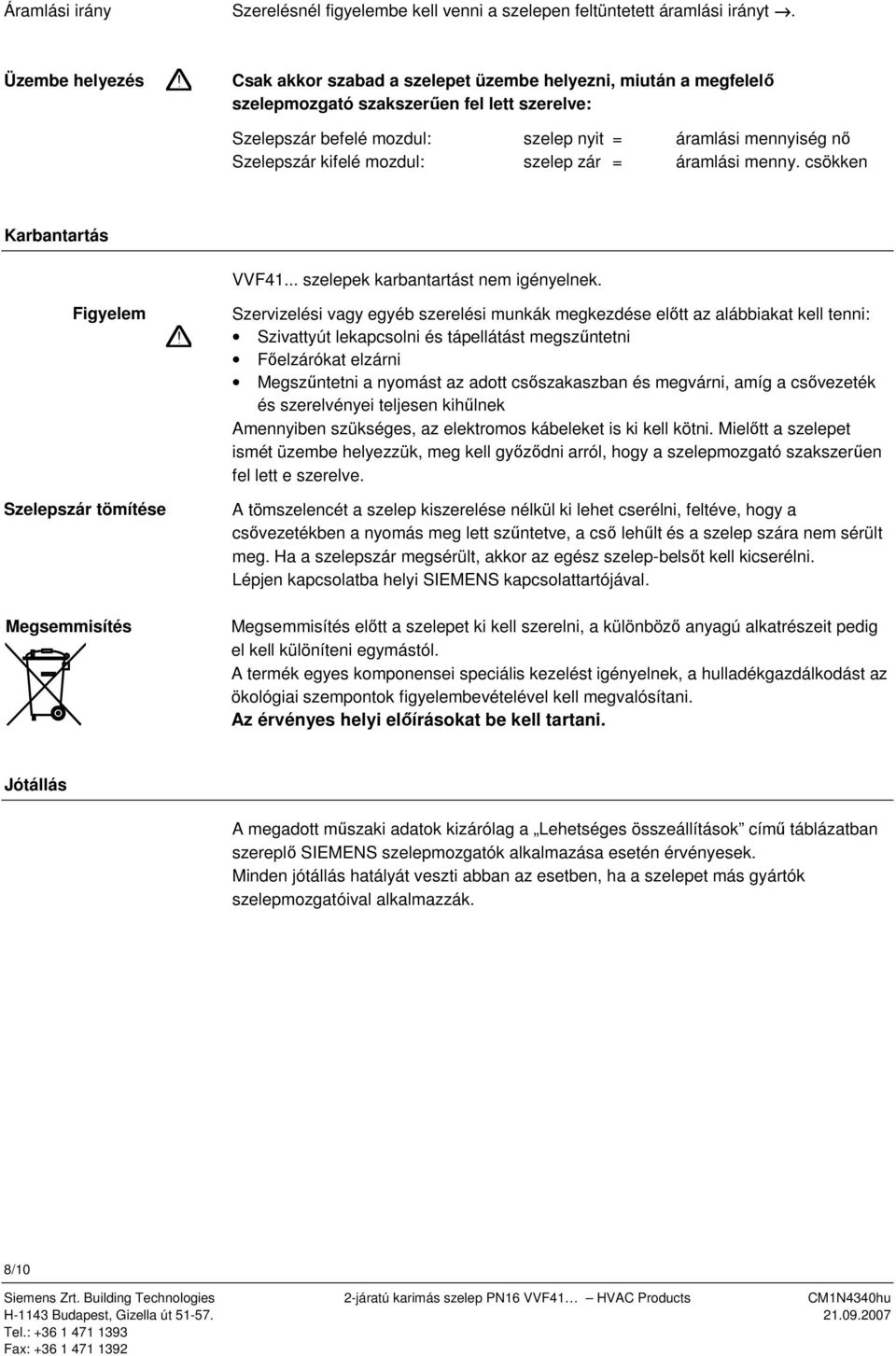 kifelé mozdul: szelep zár = áramlási menny. csökken Karbantartás VVF4... szelepek karbantartást nem igényelnek.