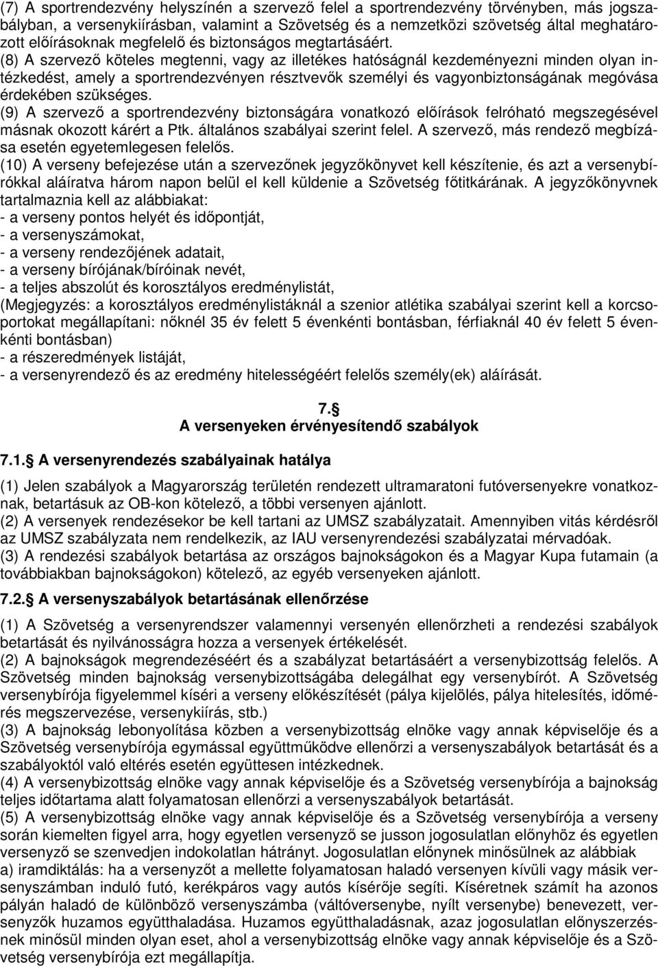 (8) A szervezı köteles megtenni, vagy az illetékes hatóságnál kezdeményezni minden olyan intézkedést, amely a sportrendezvényen résztvevık személyi és vagyonbiztonságának megóvása érdekében szükséges.