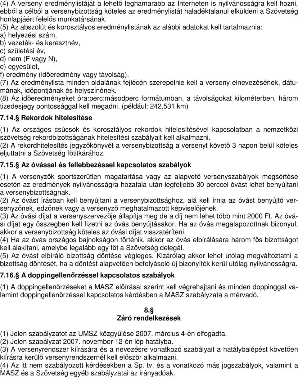 (5) Az abszolút és korosztályos eredménylistának az alábbi adatokat kell tartalmaznia: a) helyezési szám, b) vezeték- és keresztnév, c) születési év, d) nem (F vagy N), e) egyesület, f) eredmény