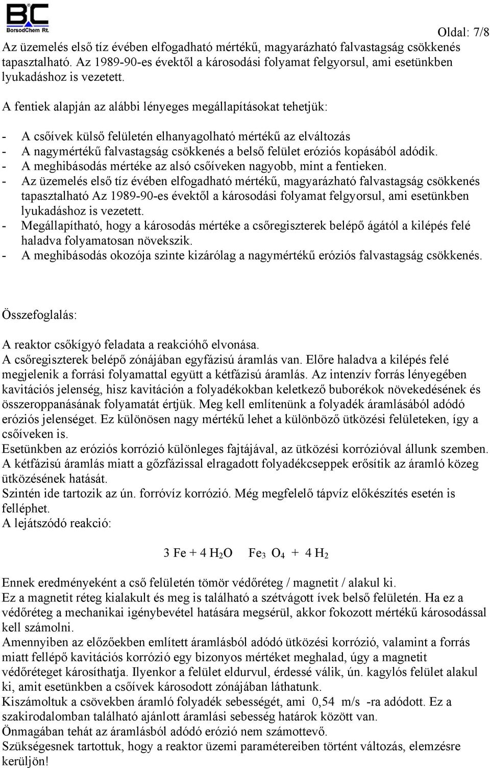 A fentiek alapján az alábbi lényeges megállapításokat tehetjük: - A csőívek külső felületén elhanyagolható mértékű az elváltozás - A nagymértékű falvastagság csökkenés a belső felület eróziós