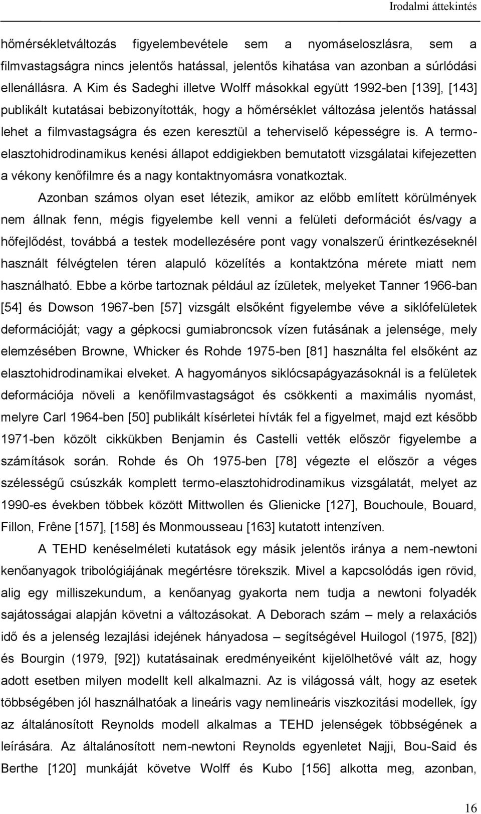 A ermoelasodrodnamks kenés állao eddgekben bemao vsgálaa kfeeeen a vékony kenőflmre és a nagy konaknyomásra vonakoak.