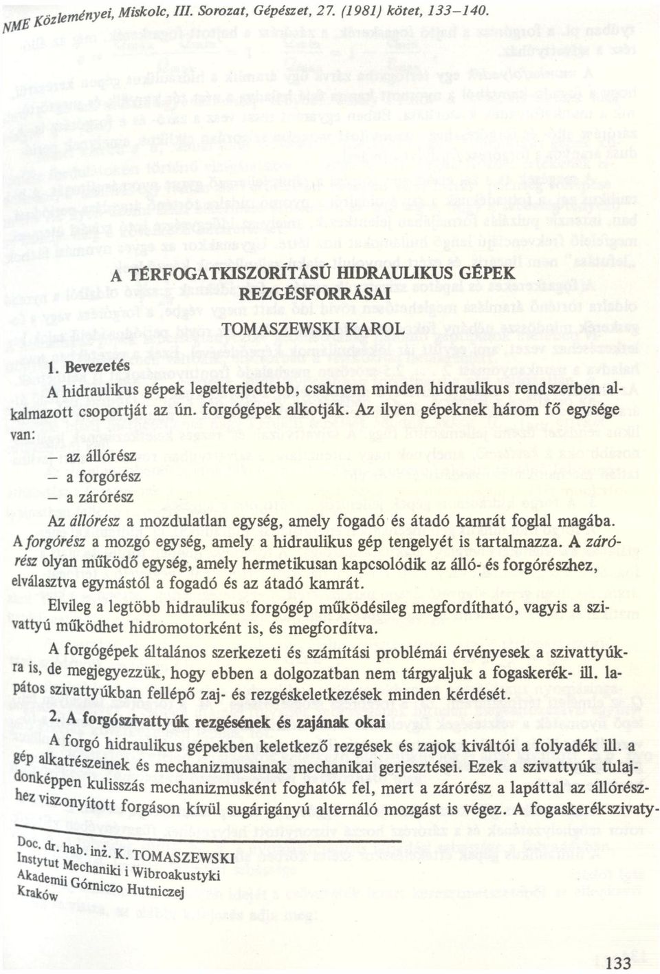 kmrát fogll mgáb A forgórész mozgó egység, mely hidrulikus gép tengelyét is trtlmzz A zárórész olyn működő egység, mely hermetikusn kpcsolódik z álló és forgórészhez, elválsztv egymástól fogdó és z