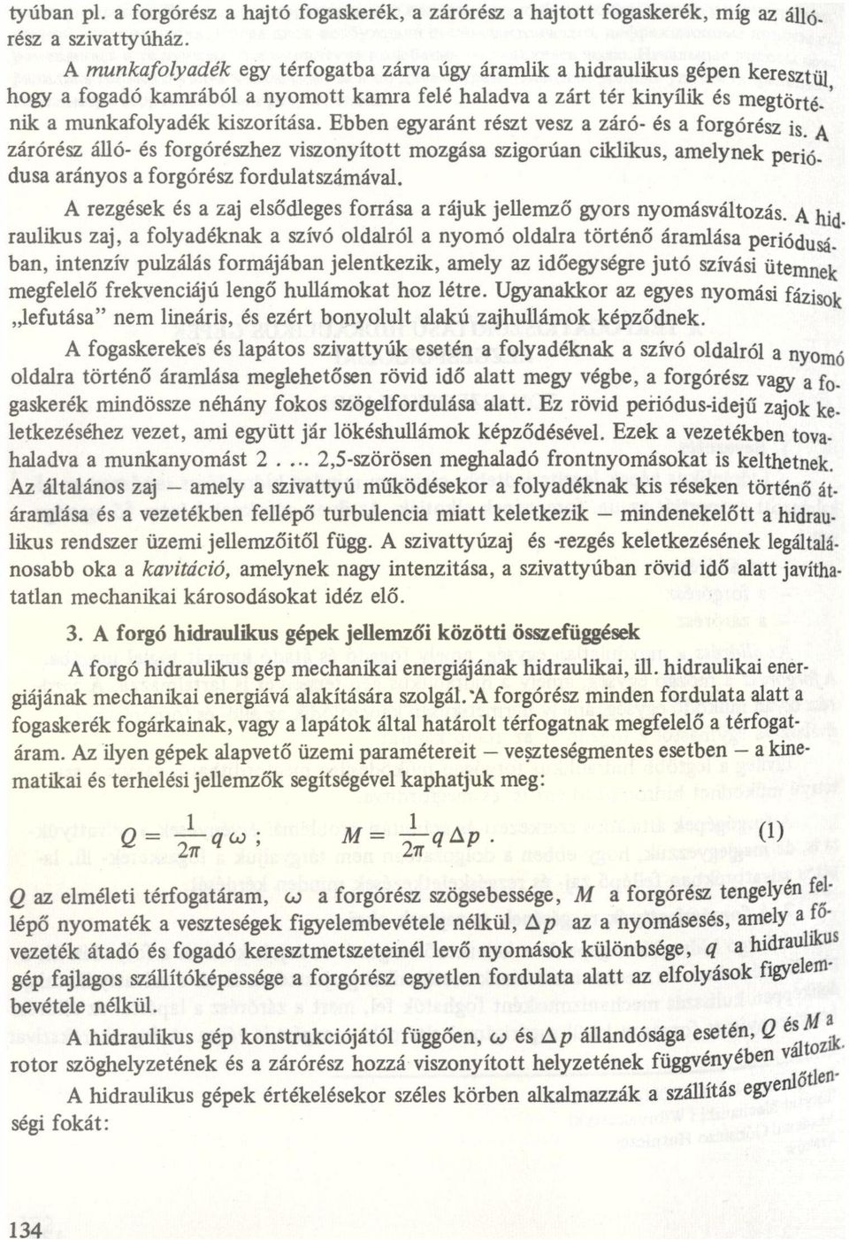 ciklikus, melynek perió dus rányos forgórész fordultszámávl A rezgések és zj elsődleges forrás rájuk jellemző gyors nyomásváltozás A hm rulikus zj, folydéknk szívó oldlról nyomó oldlr történő ármlás